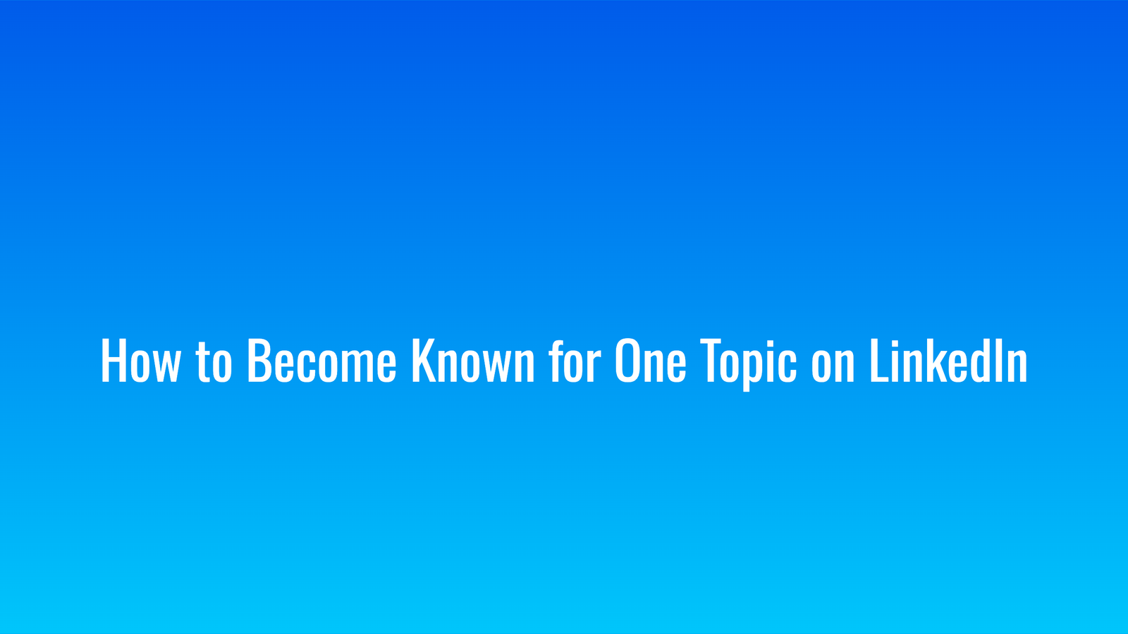 How to Become Known for One Topic on LinkedIn